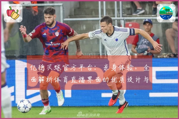 亿德买球官方平台：亲身体验，全面解析体育直播界面的优质设计与流畅操作