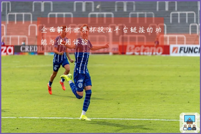 全面解析世界杯投注平台链接的功能与使用体验
