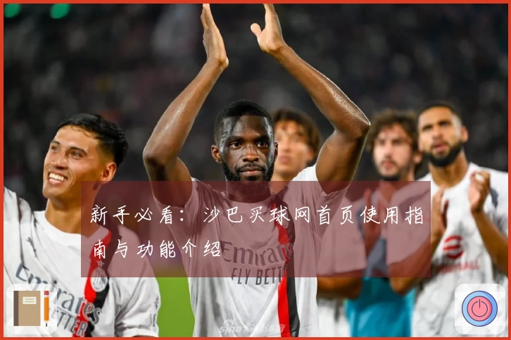 新手必看：沙巴买球网首页使用指南与功能介绍