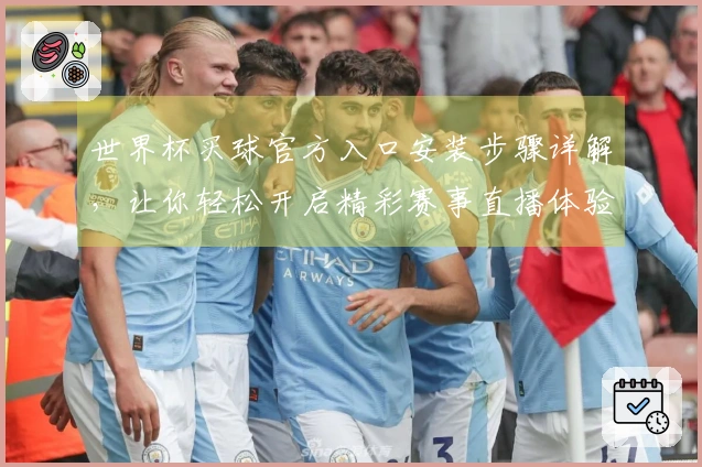 世界杯买球官方入口安装步骤详解，让你轻松开启精彩赛事直播体验
